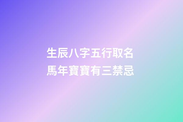 生辰八字五行取名 馬年寶寶有三禁忌